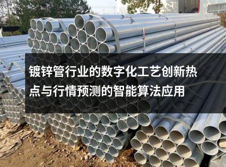 鍍鋅管行業(yè)的數(shù)字化工藝創(chuàng)新熱點(diǎn)與行情預(yù)測(cè)的智能算法應(yīng)用