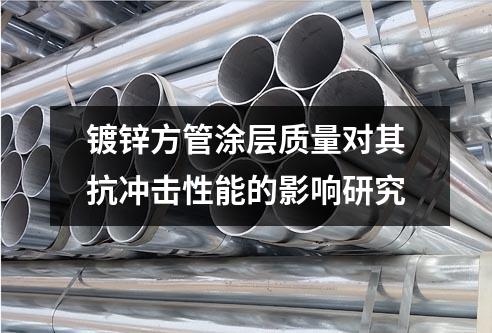 鍍鋅方管涂層質量對其抗沖擊性能的影響研究